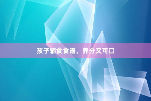 孩子辅食食谱，养分又可口